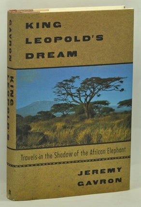Item #3650076 King Leopold's Dream: Travels in the Shadow of the African Elephant. Jeremy Gavron