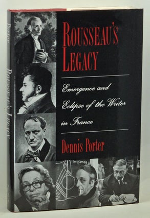 Item #3660060 Rousseau's Legacy: Emergence and Eclipse of the Writer in France. Dennis Porter