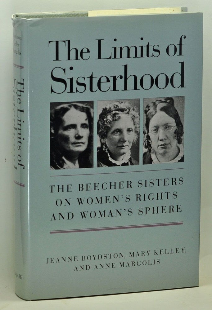 Item #3660062 The Limits of Sisterhood: The Beecher Sisters on Women's Rights and Woman's Sphere. Jeanne Boydston, Mary Kelley, Anne Margolis.