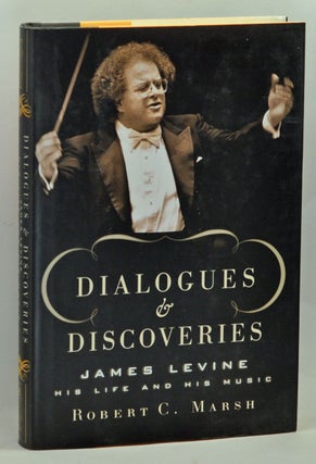 Item #3670053 Dialogues and Discoveries: James Levine. His Life and His Music. Robert C. Marsh