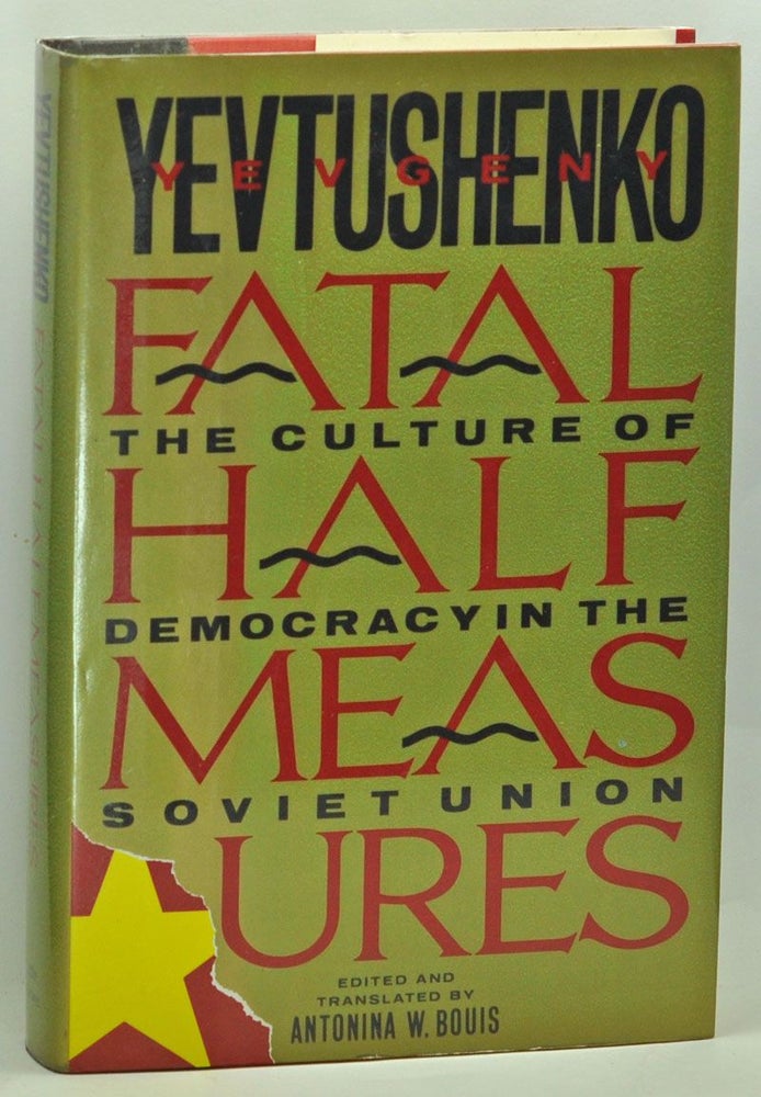 Item #3670059 Fatal Half Measures: The Culture of Democracy in the Soviet Union. Yevgeny Yevtushenko, Antonina Bouis, trans.