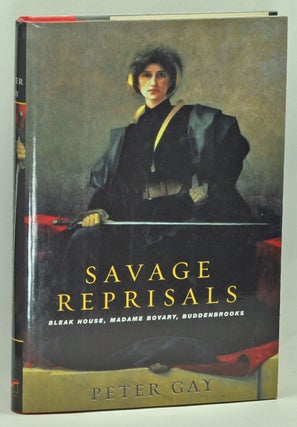 Item #3680057 Savage Reprisals: Bleak House, Madame Bovary, Buddenbrooks. Peter Gay