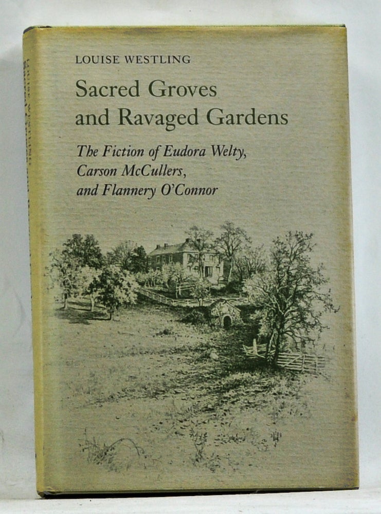 Item #3680064 Sacred Groves and Ravaged Gardens: The Fiction of Eudora Welty, Carson McCullers, and Flannery O'Connor. Louise Westling.