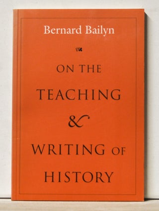Item #3680069 On the Teaching and Writing of History. Bernard Bailyn