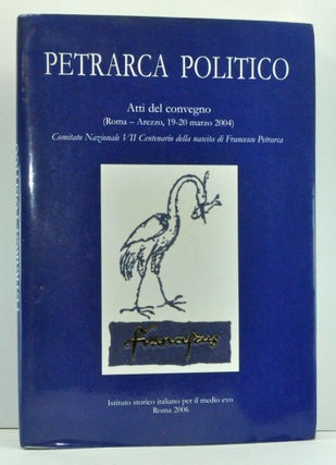 Item #3690014 Petrarca Politico: Atti del convegno (Roma-Arezzo, 19-20 marzo 2004). Comitato...
