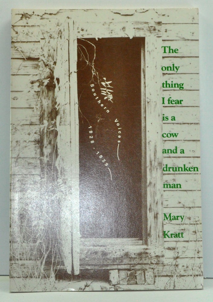 Item #3690018 The Only Thing I Fear Is a Cow and a Drunken Man: Southern Voices, 1828-1929. Mary Kratt.