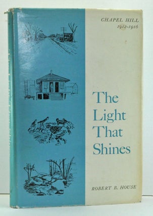 Item #3690019 The Light That Shines: Chapel Hill, 1912-1916. Robert B. House