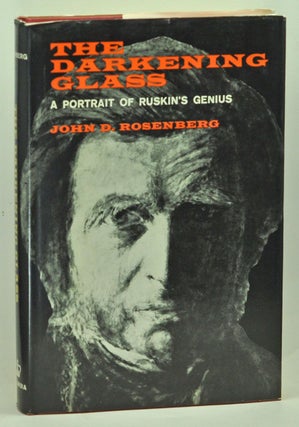 Item #3690045 The Darkening Glass: A Portrait of Ruskin's Genius. John D. Rosenberg