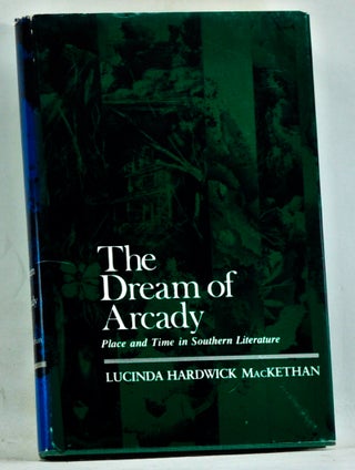 Item #3700051 The Dream of Arcady: Place and Time in Southern Literature. Lucinda Hardwick MacKethan