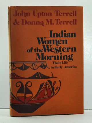 Item #3710024 Indian Women of the Western Morning; Their Life in Early America. John Upton...