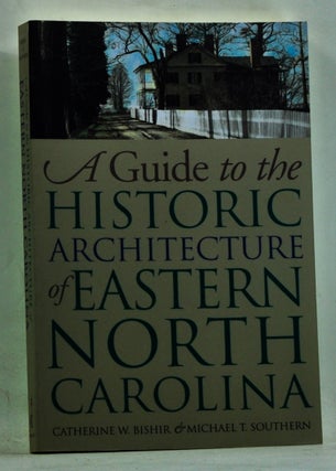 Item #3710049 A Guide to the Historic Architecture of Eastern North Carolina. Catherine W....