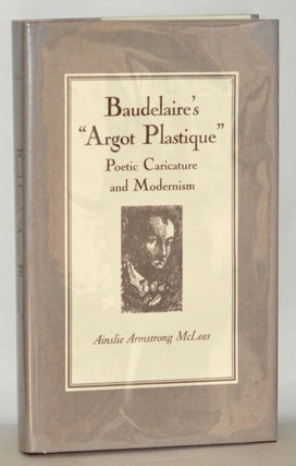 Item #3720061 Baudelaire's "Argot Plastique": Poetic Caricature and Modernism. Ainslie Armstrong...