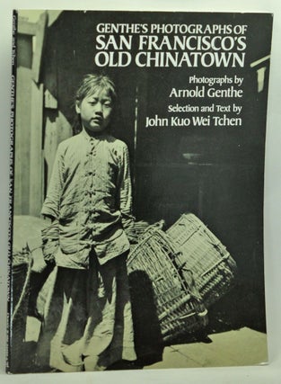 Item #3730050 Genthe's Photographs of San Francisco's Old Chinatown. John Kuo Wei Tchen