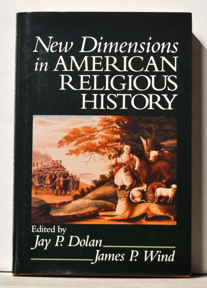 Item #3730074 New Dimensions in American Religious History. Essays in Honor of Martin E. Marty. Jay P. Dolan, James P. Wind.