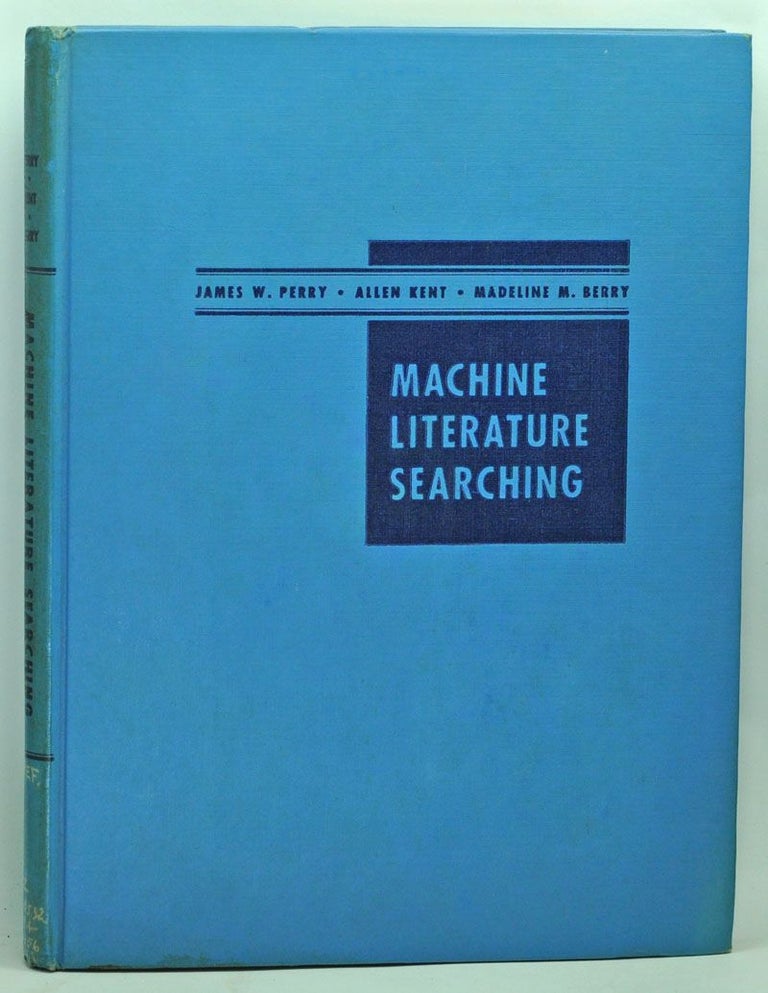 Item #3750071 Machine Literature Searching. James W. Perry, Allen Kent, Madeline M. Berry, Jesse H. Shera, foreword.