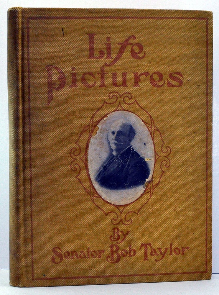 Item #3760003 Life Pictures, Being a Collection of Senator Taylor's Lectures and Public Addresses; also, His Editorials in Bob Taylor's Magazine and Taylor-Trotwood Magazine. Bob Taylor.