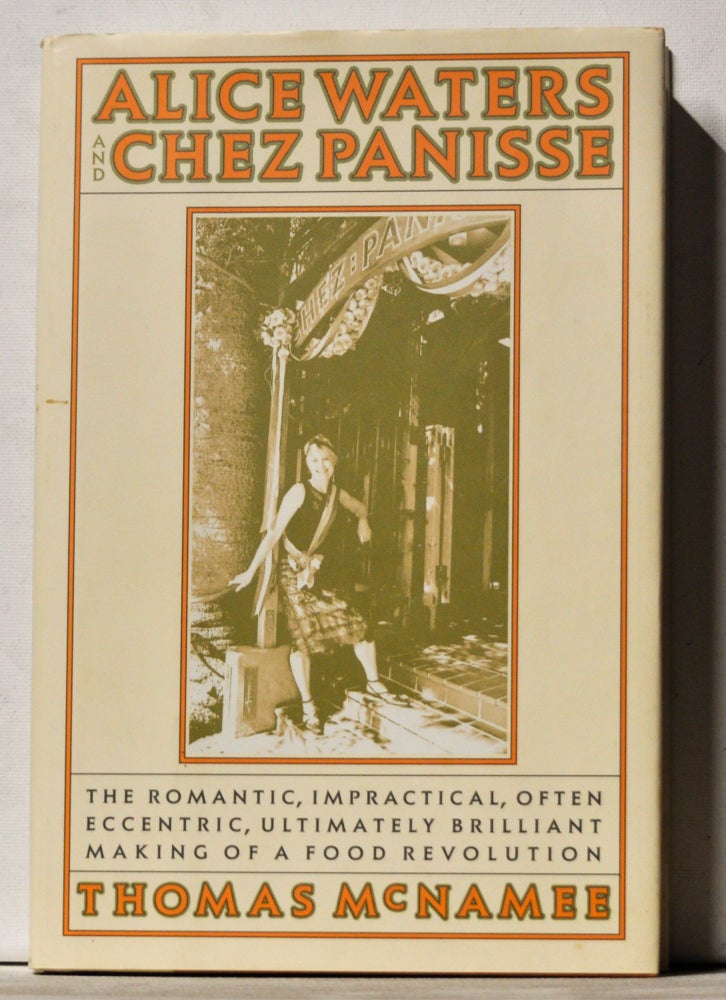 Item #3780073 Alice Waters and Chez Panisse: The Romantic, Impractical, Often Eccentric, Ultimately Brilliant Making of a Food Revolution. Thomas McNamee.