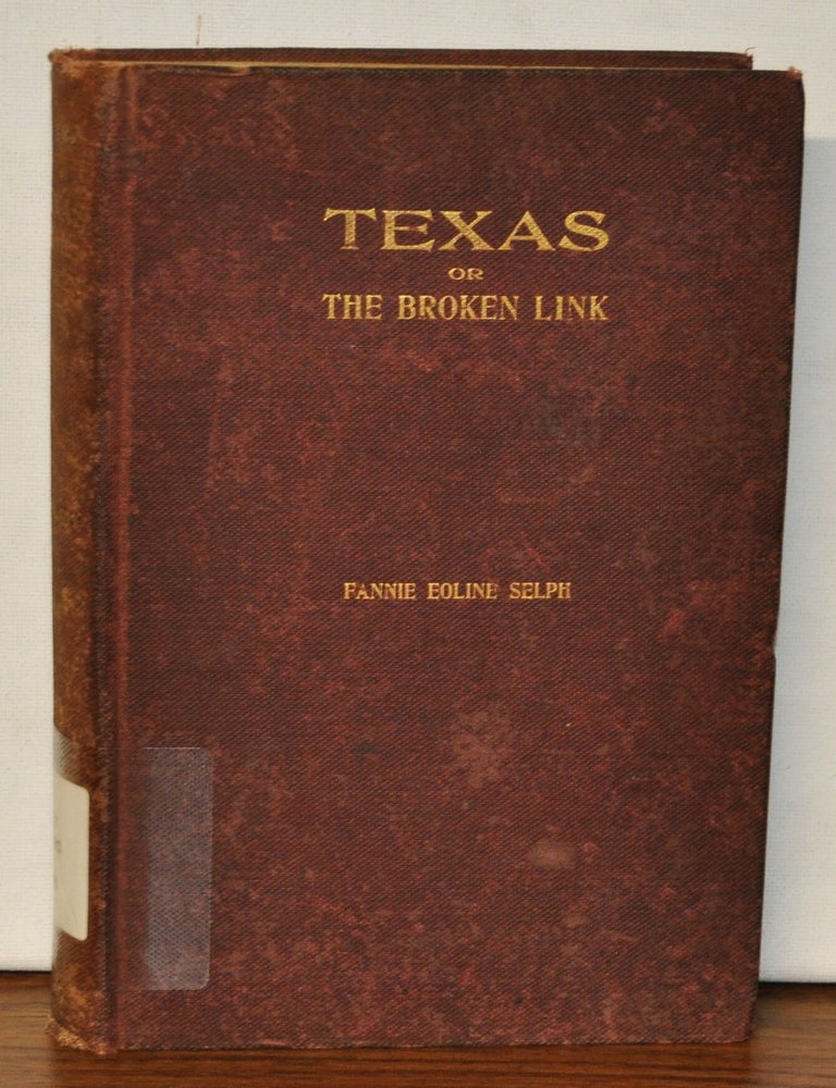 Item #3790061 Texas, or the Broken Link in the Chain of Family Honors: A Romance of the Civil War. Fannie Eoline Selph.