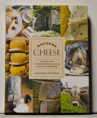 Item #3800061 Mastering Cheese: Lessons for Connoisseurship from a Mâitre Fromager. Max...