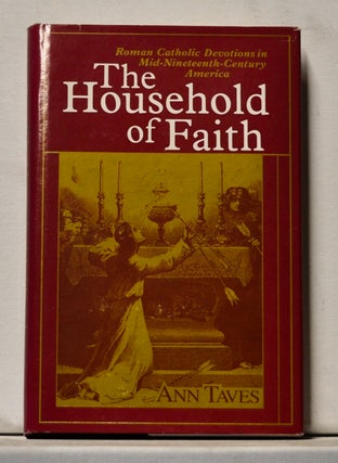 Item #3800068 The Household of Faith: Roman Catholic Devotions in Mid-Ninetteenth-Century...