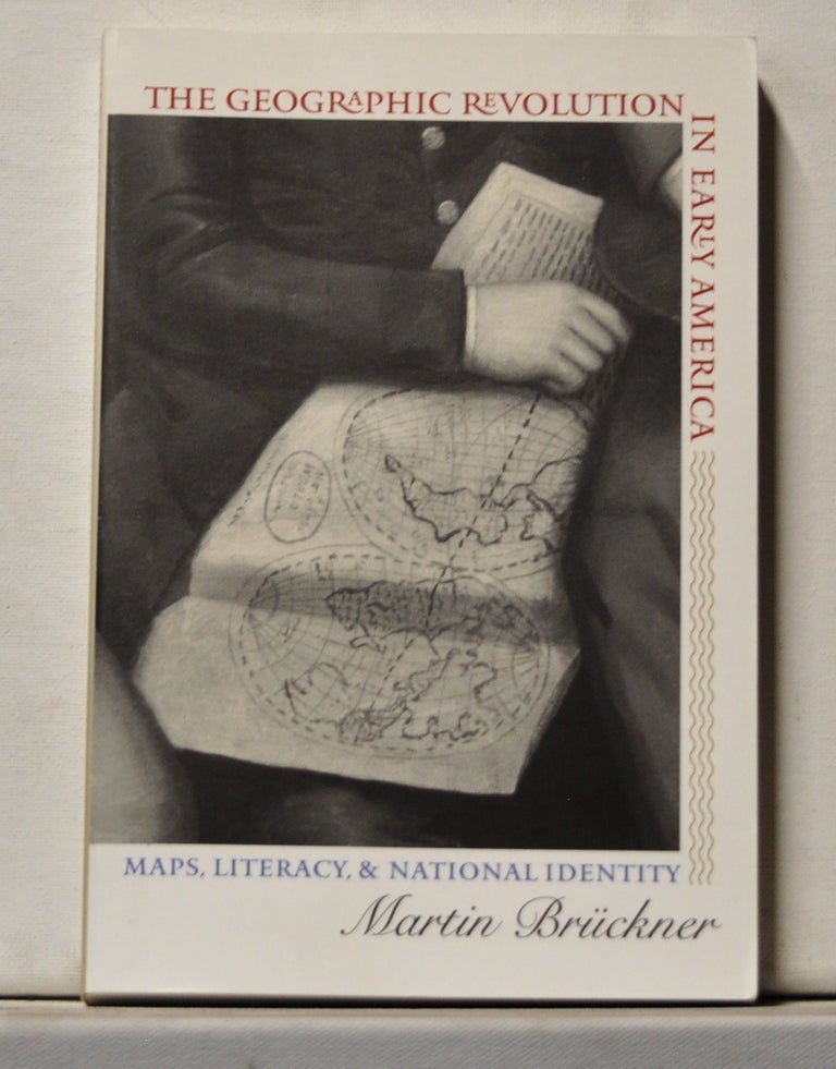 Item #3800071 The Geographic Revoution in Early America: Maps, Literacy, & National Identity. Martin Brückner.