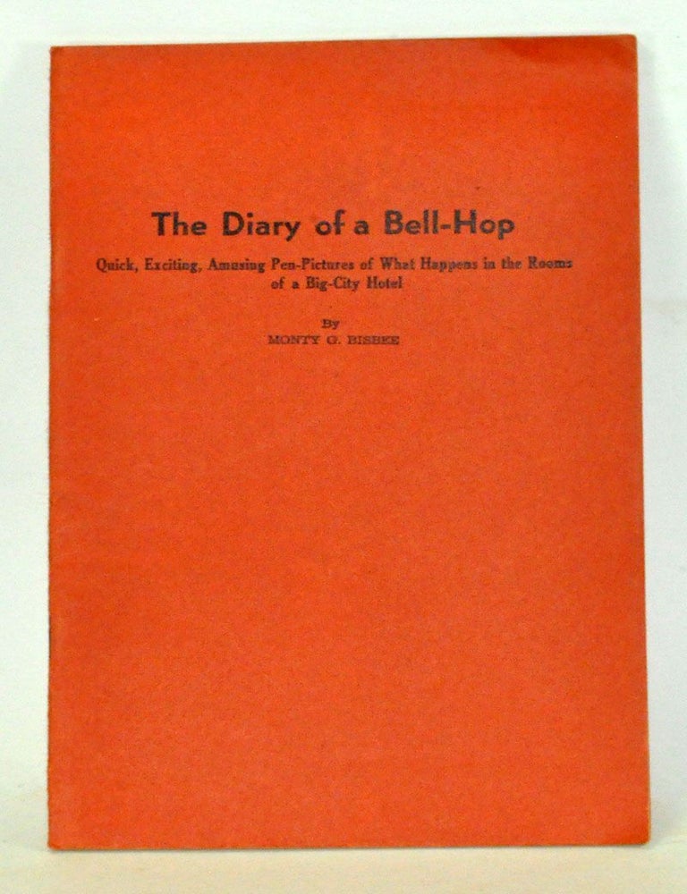 Item #3820088 The Diary of a Bell-Hop: Quick, Exciting, Amusing Pen-Pictures of What Happens in the Rooms of a Big-City Hotel. Monty G. Bisbee.
