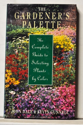 Item #3820177 The Gardener's Palette: The Complete Guide to Selecting Plants by Color. John Dale,...