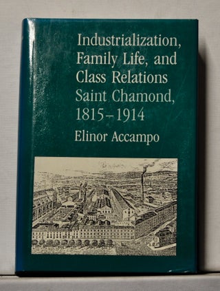 Item #3820186 Industrialization, Family Life, and Class Relations: Saint Chamond, 1815-1914....