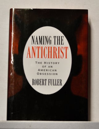 Item #3820188 Naming the Antichrist: The History of an American Obsession. Robert Fuller