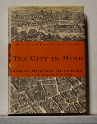 Item #3820192 The City in Mind: Meditations on the Urban Condition. James Howard Kunstler