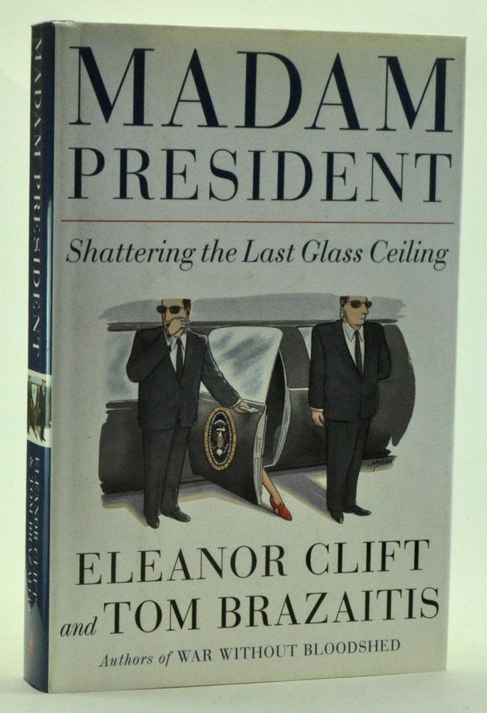 Item #3840046 Madam President: Shattering the Last Glass Ceiling. Eleanor Clift, Tom Brazaitis.