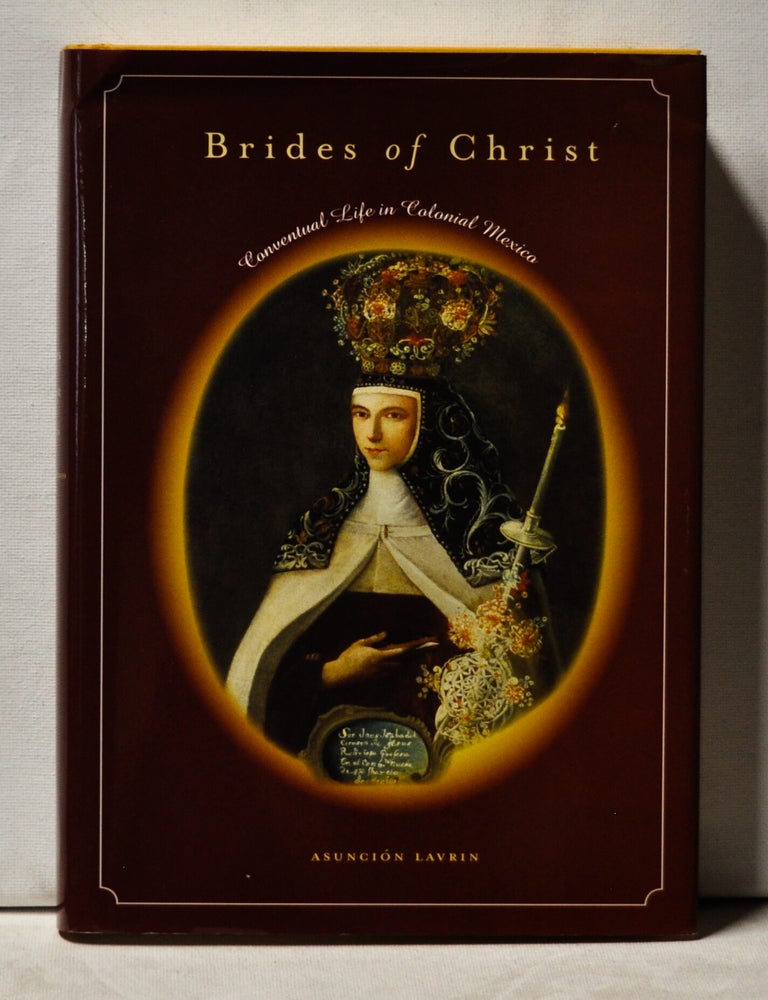 Item #3840079 Brides of Christ: Convential Life in Colonial Mexico. Asunci&oacute;n Lavrin.