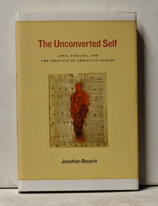 Item #3840081 The Unconverted Self: Jews, Indians, and the Identity of Christian Europe. Jonathan...