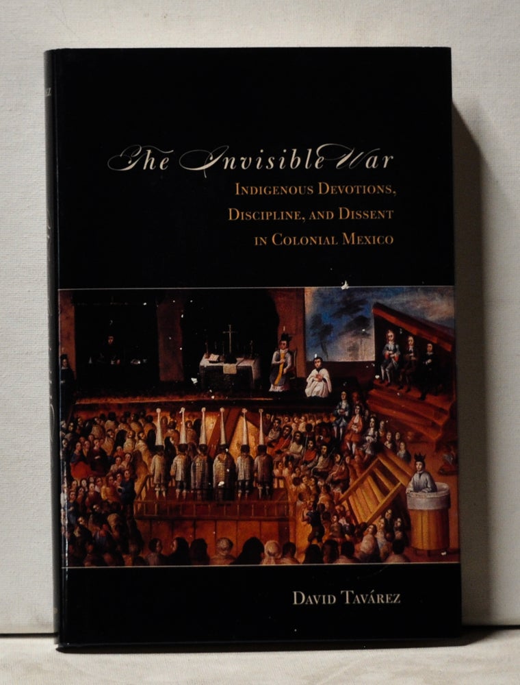 Item #3840082 The Invisible War: Indigenous Devotions, Discipline, and Dissent in Colonial Mexico. David Tavárez.
