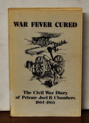 Item #3850059 War Fever Cured: The Civil War Diary of Private Joel R. Chambers 1864-1865. Cheryl...