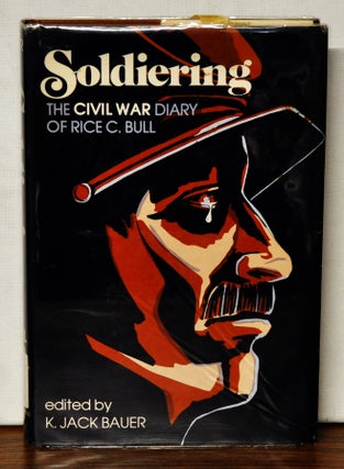 Item #3850062 Soldiering: the Civil War Diary of Rice C. Bull, 123rd New York Volunteer Infantry....