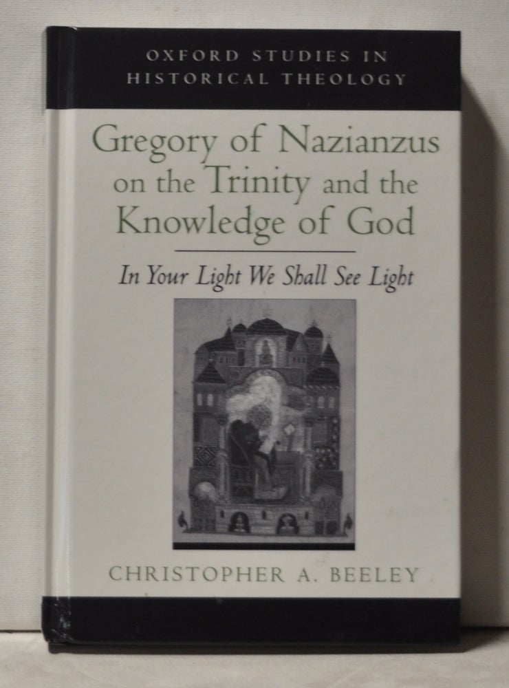 Item #3860067 Gregory of Nazianzus on the Trinity and the Knowledge of God: In Your Light We Shall See Light. Christopher A. Beeley.