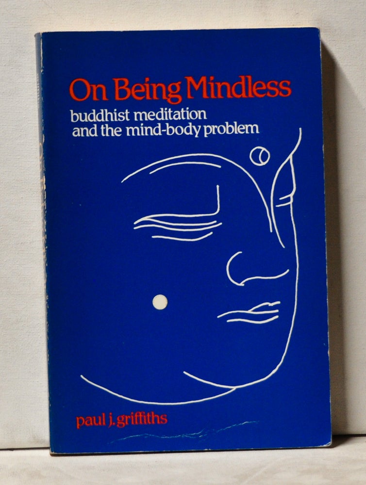 Item #3860072 On Being Mindless: Buddhist Meditation and the Mind-Body Problem. Paul J. Griffiths.