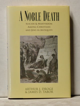 Item #3860075 A Noble Death: Suicide & Martyrdom among Christians and Jews in Antiquity. Arthur...