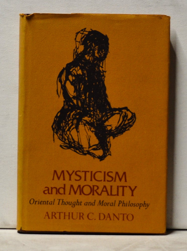 Item #3880050 Mysticism and Morality: Oriental Thought and Moral Philosophy. Arthur C. Danto.