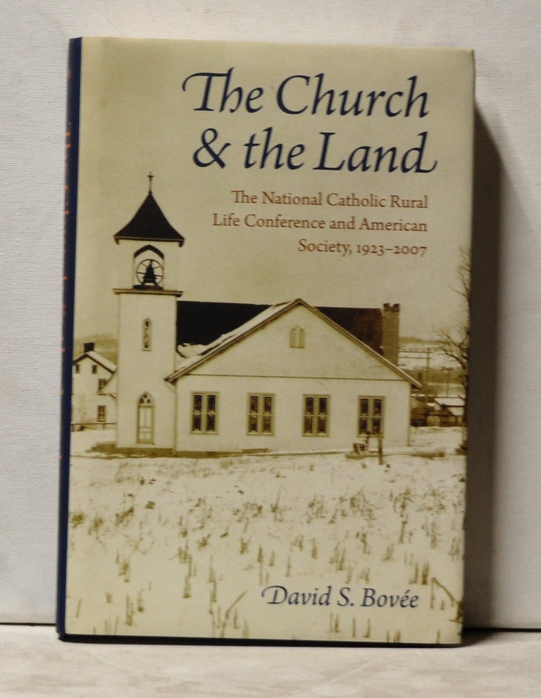 Item #3900051 The Church & the Land: The National Catholic Rural Life Conference and American Society 1923-2007. David S. Bovée.