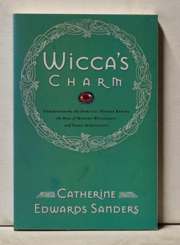Item #3900056 Wicca's Charm: Understanding the Spiritual Hunger behind the Rise of Modern Witchcraft and Pagan Spirituality. Catherine Edwards Sanders.