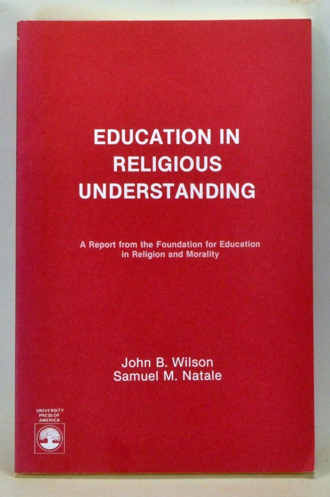 Item #3910040 Education in Religious Understanding: A Report from the Foundation for Education in Religion and Morality. John B. Wilson, Samuel M. Natale.