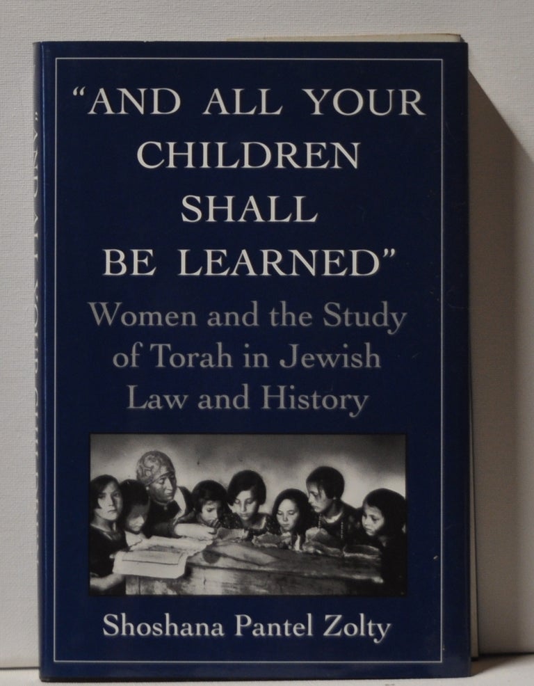 Item #3940090 And All Your Children Shall Be Learned Women and the Study of Torah in Jewish Law and History. Shoshana Pantel Zolty.