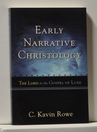 Item #3950043 Early Narrative Christology The Lord in the Gospel of Luke. C. Kavin Rowe