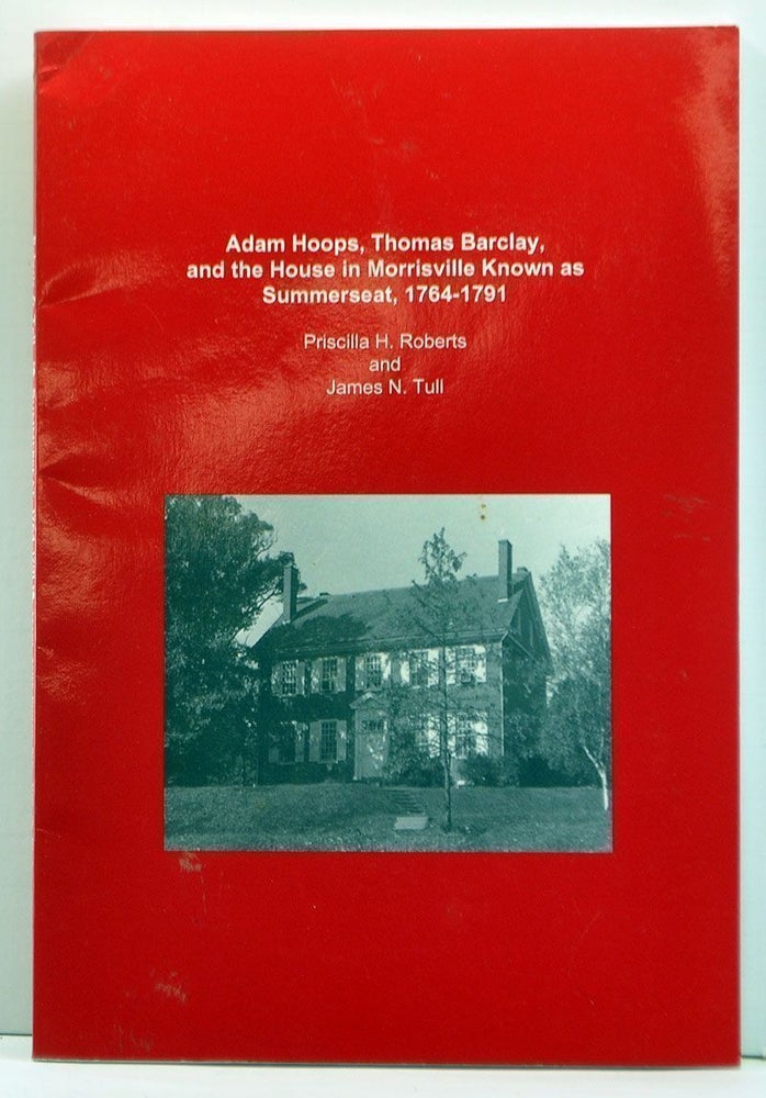 Item #3970017 Adam Hoops, Thomas Barclay, and the House in Morrisville Known As Summerseat, 1764-1791. Priscilla H. Roberts, James N. Tull.