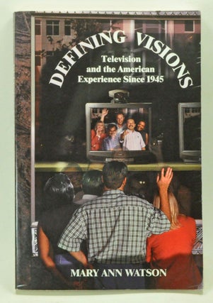 Item #3980026 Defining Visions: Television and the American Experience Since 1945. Mary Ann Watson