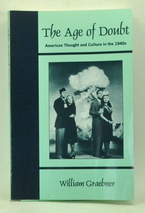 Item #3980029 The Age of Doubt: American Thought and Culture in the 1940s. William Graebner