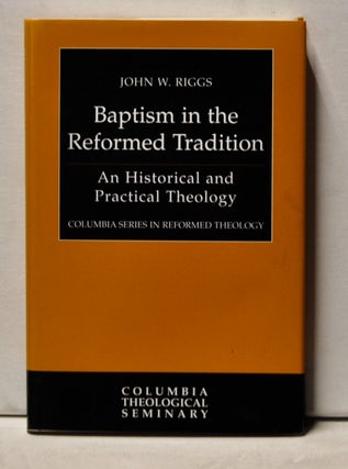 Item #3980043 Baptism in the Reformed Tradition: An Historical and Practical Theology. John W. Riggs