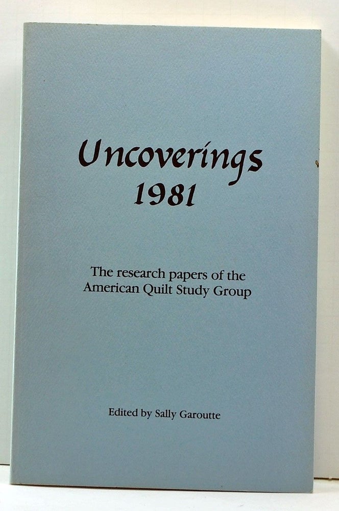 Item #3990004 Uncoverings 1981: The Research Papers of the American Quilt Study Group. Sally Garoutte, Katherine R. Koob, Judy Mathieson, Dorothy Cozart, Flavin Glover, Marilyn P. Davis, Barbara Brackmann, Lynn A. Bonfield, Mary Katherine Jarrell, Imelda G. DeGraw.